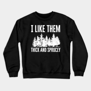 I Like Them Thick And Sprucey Crewneck Sweatshirt